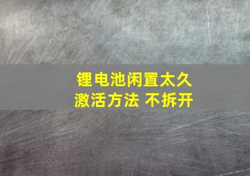 锂电池闲置太久激活方法 不拆开